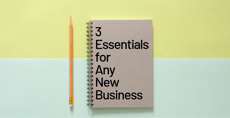 3 Essentials for Any New Business